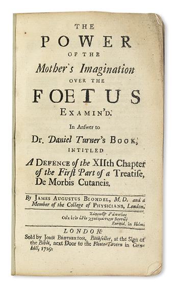 BLONDEL, JAMES AUGUSTUS. The Power of the Mothers Imagination over the Foetus Examind. In Answer to Dr. Daniel Turners Book. 1729